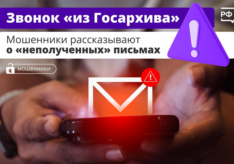 «Вам письмо!» — звонит «сотрудник Госархива». По новой легенде мошенники, прикрываясь названием государственной организации, сообщают собеседнику о неполученных важных письмах, которые якобы были ранее утеряны вместе с адресом и именем отправителя.